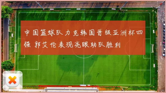 中国篮球队力克韩国晋级亚洲杯四强 郭艾伦表现亮眼助队胜利
